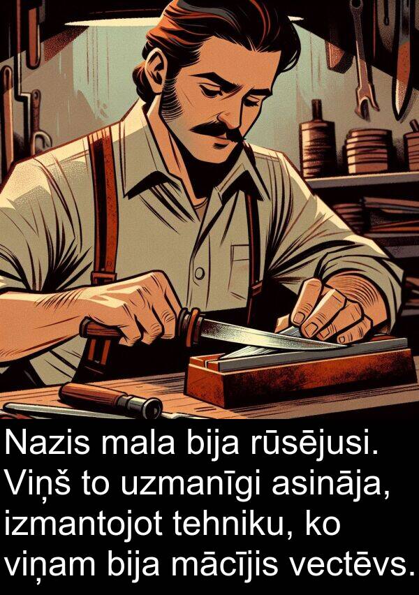 mācījis: Nazis mala bija rūsējusi. Viņš to uzmanīgi asināja, izmantojot tehniku, ko viņam bija mācījis vectēvs.