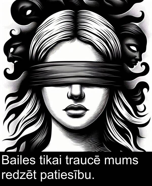patiesību: Bailes tikai traucē mums redzēt patiesību.