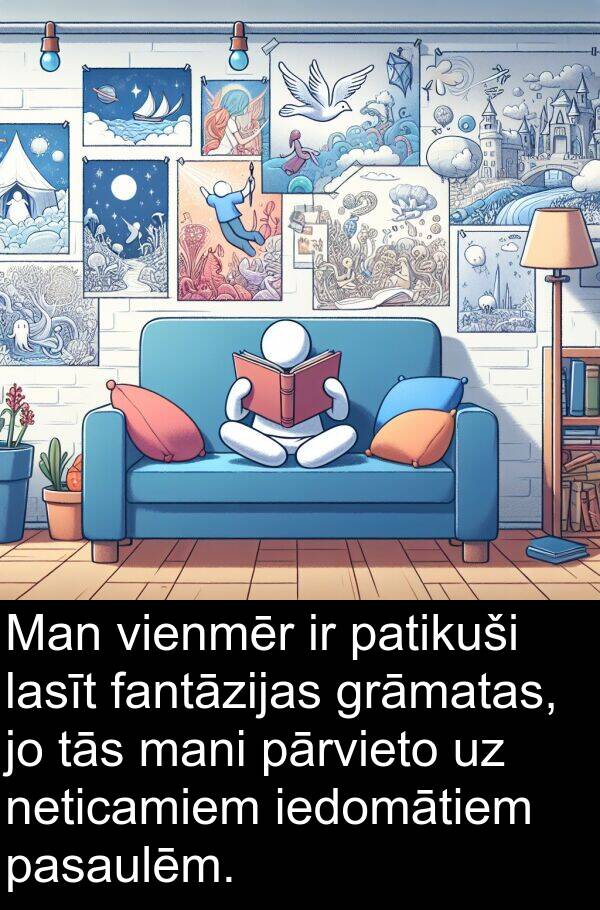 iedomātiem: Man vienmēr ir patikuši lasīt fantāzijas grāmatas, jo tās mani pārvieto uz neticamiem iedomātiem pasaulēm.