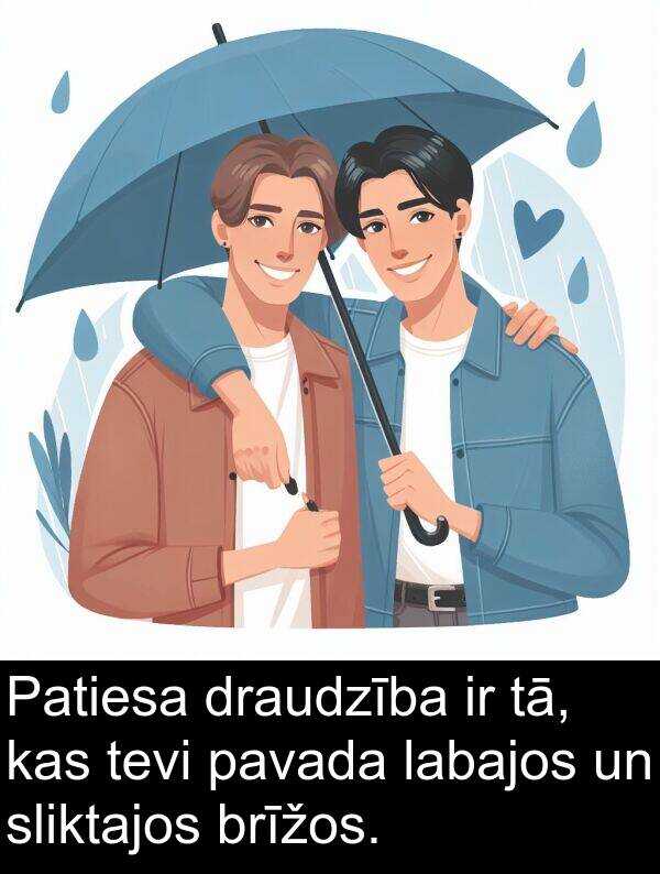 sliktajos: Patiesa draudzība ir tā, kas tevi pavada labajos un sliktajos brīžos.