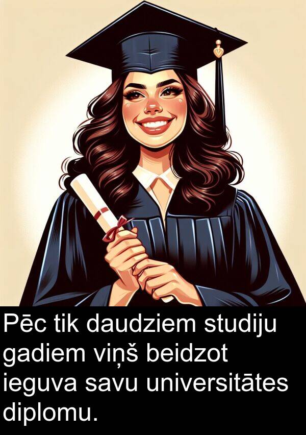 studiju: Pēc tik daudziem studiju gadiem viņš beidzot ieguva savu universitātes diplomu.