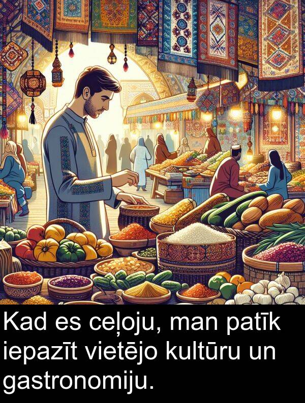 kultūru: Kad es ceļoju, man patīk iepazīt vietējo kultūru un gastronomiju.