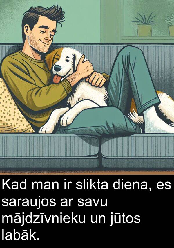 mājdzīvnieku: Kad man ir slikta diena, es saraujos ar savu mājdzīvnieku un jūtos labāk.