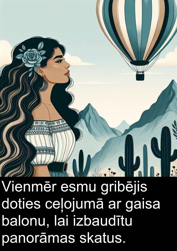 gaisa: Vienmēr esmu gribējis doties ceļojumā ar gaisa balonu, lai izbaudītu panorāmas skatus.