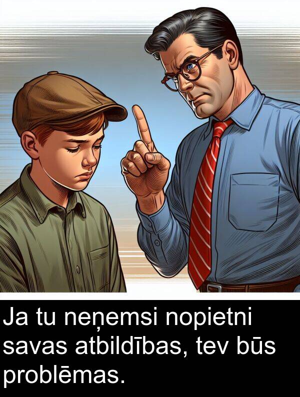 atbildības: Ja tu neņemsi nopietni savas atbildības, tev būs problēmas.