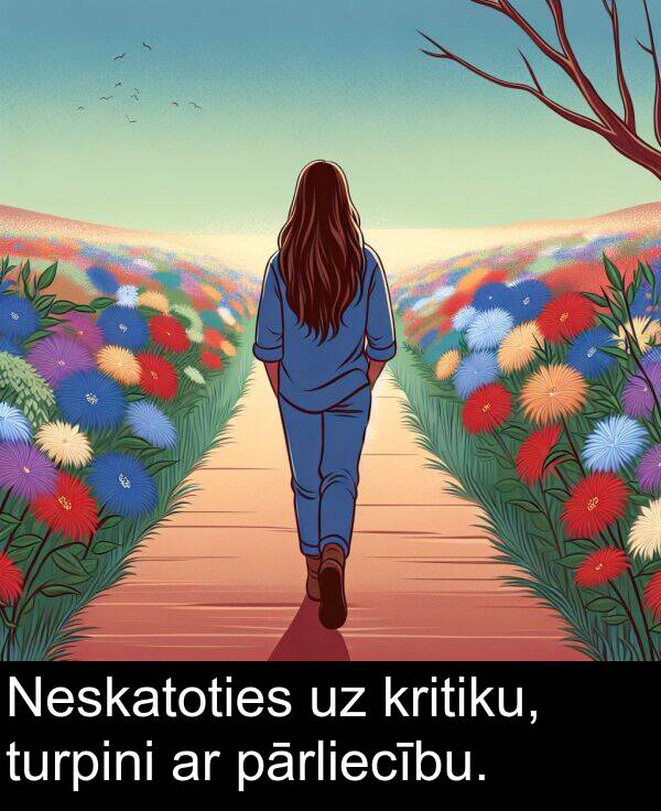 kritiku: Neskatoties uz kritiku, turpini ar pārliecību.