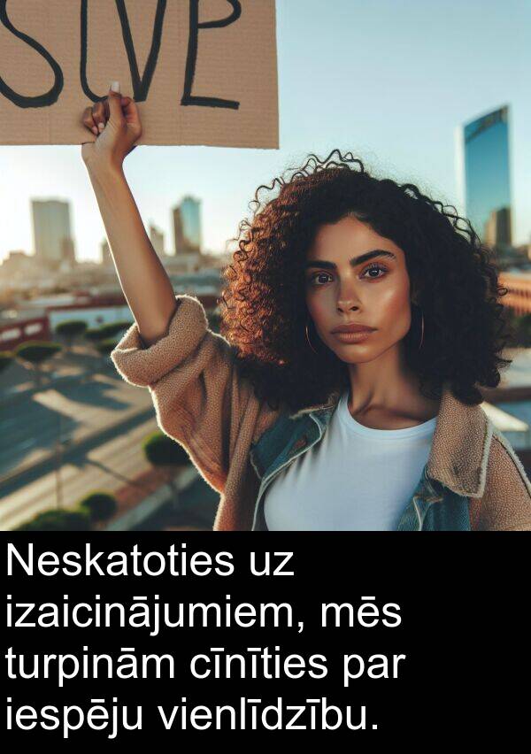vienlīdzību: Neskatoties uz izaicinājumiem, mēs turpinām cīnīties par iespēju vienlīdzību.