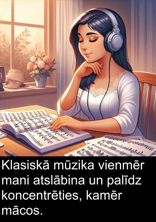 koncentrēties: Klasiskā mūzika vienmēr mani atslābina un palīdz koncentrēties, kamēr mācos.
