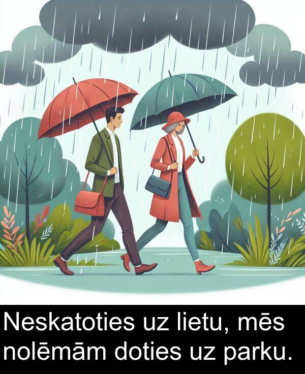 lietu: Neskatoties uz lietu, mēs nolēmām doties uz parku.