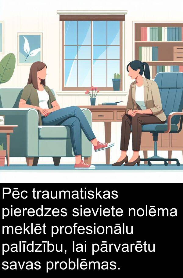 pieredzes: Pēc traumatiskas pieredzes sieviete nolēma meklēt profesionālu palīdzību, lai pārvarētu savas problēmas.