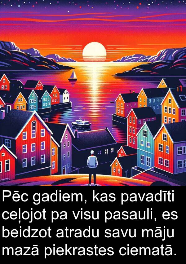 gadiem: Pēc gadiem, kas pavadīti ceļojot pa visu pasauli, es beidzot atradu savu māju mazā piekrastes ciematā.