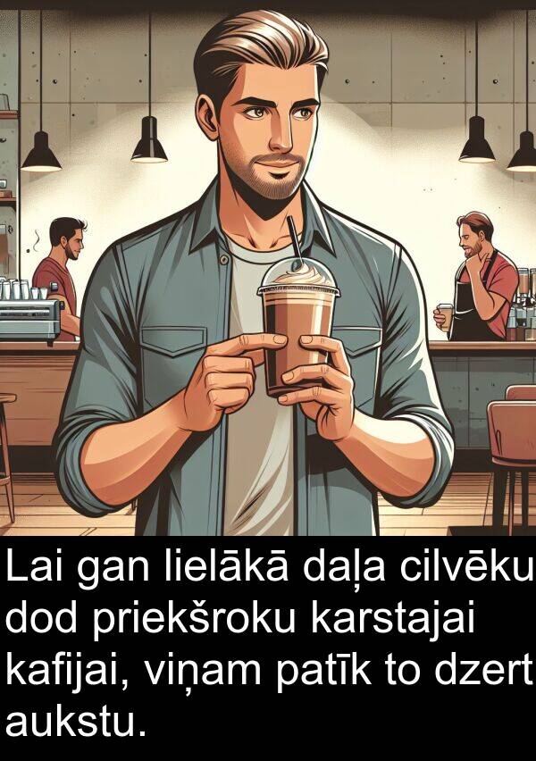 kafijai: Lai gan lielākā daļa cilvēku dod priekšroku karstajai kafijai, viņam patīk to dzert aukstu.