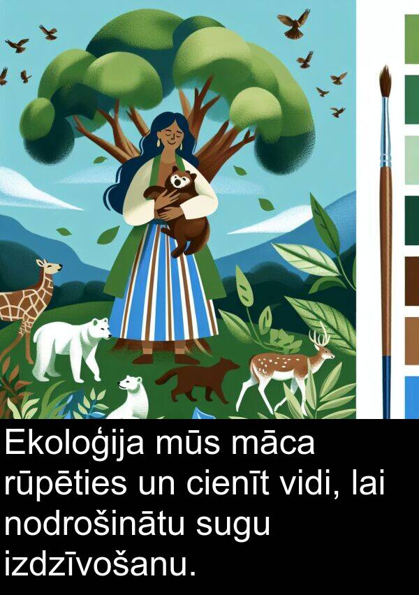 māca: Ekoloģija mūs māca rūpēties un cienīt vidi, lai nodrošinātu sugu izdzīvošanu.