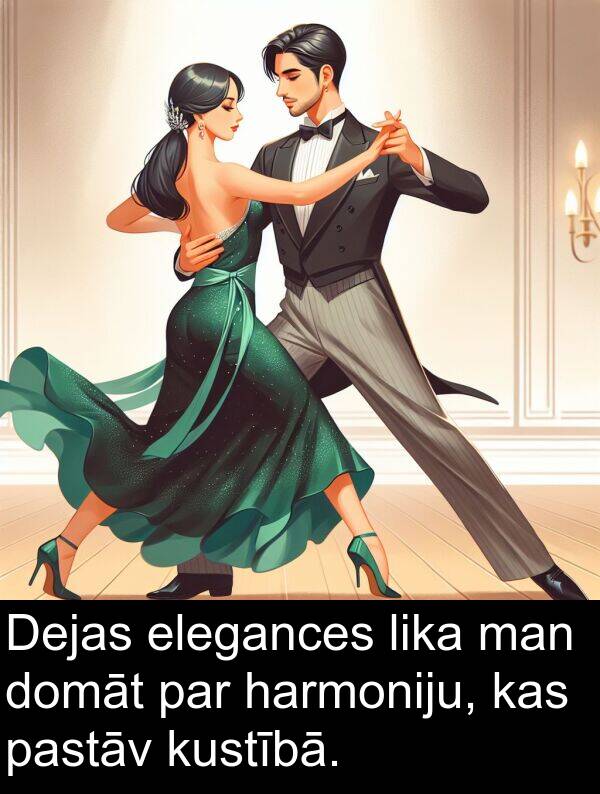 kustībā: Dejas elegances lika man domāt par harmoniju, kas pastāv kustībā.
