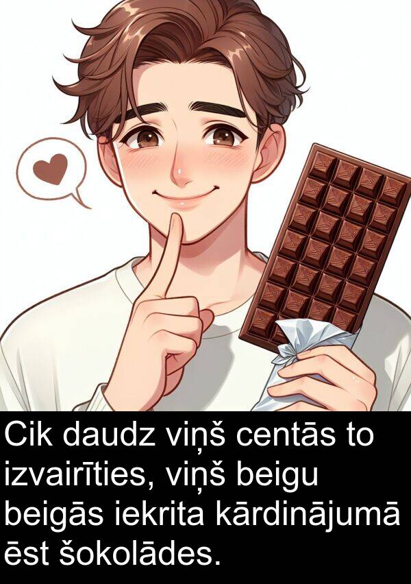 centās: Cik daudz viņš centās to izvairīties, viņš beigu beigās iekrita kārdinājumā ēst šokolādes.