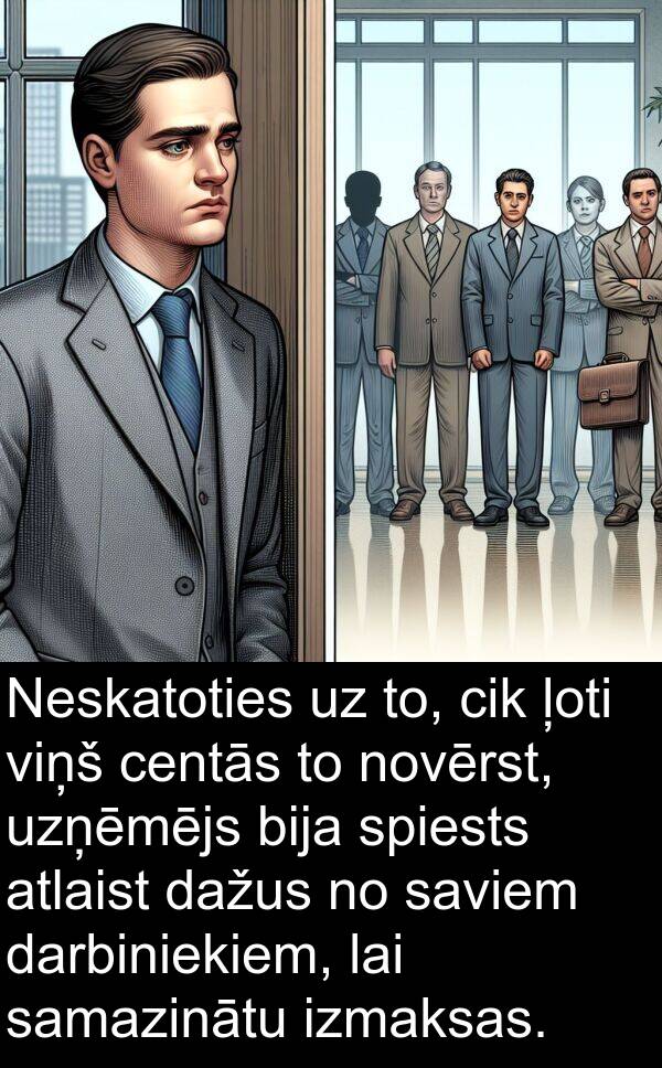 centās: Neskatoties uz to, cik ļoti viņš centās to novērst, uzņēmējs bija spiests atlaist dažus no saviem darbiniekiem, lai samazinātu izmaksas.