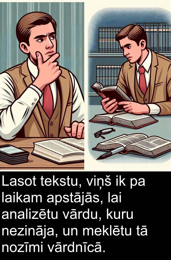 kuru: Lasot tekstu, viņš ik pa laikam apstājās, lai analizētu vārdu, kuru nezināja, un meklētu tā nozīmi vārdnīcā.