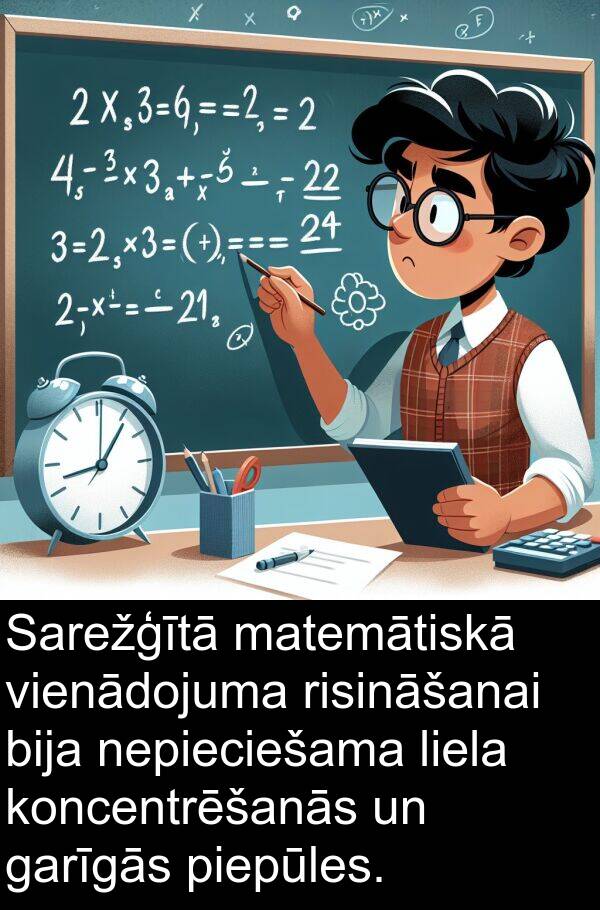 koncentrēšanās: Sarežģītā matemātiskā vienādojuma risināšanai bija nepieciešama liela koncentrēšanās un garīgās piepūles.