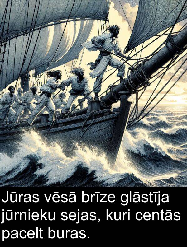 kuri: Jūras vēsā brīze glāstīja jūrnieku sejas, kuri centās pacelt buras.
