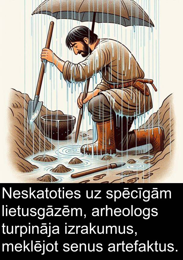 artefaktus: Neskatoties uz spēcīgām lietusgāzēm, arheologs turpināja izrakumus, meklējot senus artefaktus.