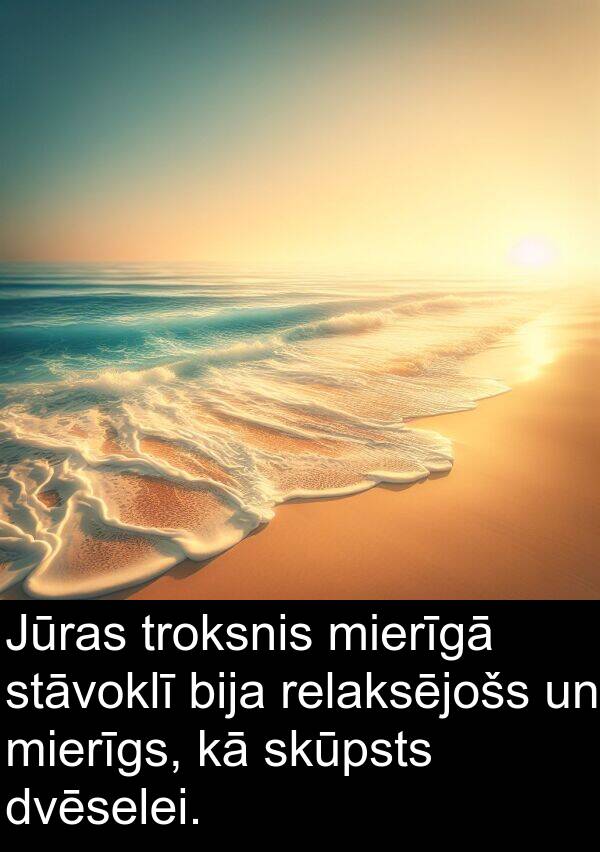 relaksējošs: Jūras troksnis mierīgā stāvoklī bija relaksējošs un mierīgs, kā skūpsts dvēselei.