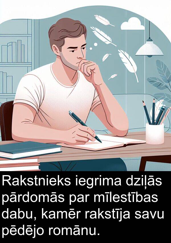 rakstīja: Rakstnieks iegrima dziļās pārdomās par mīlestības dabu, kamēr rakstīja savu pēdējo romānu.