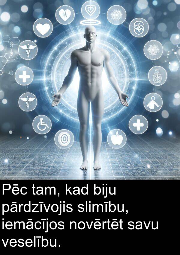 slimību: Pēc tam, kad biju pārdzīvojis slimību, iemācījos novērtēt savu veselību.