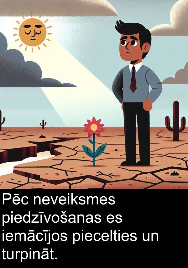 piecelties: Pēc neveiksmes piedzīvošanas es iemācījos piecelties un turpināt.