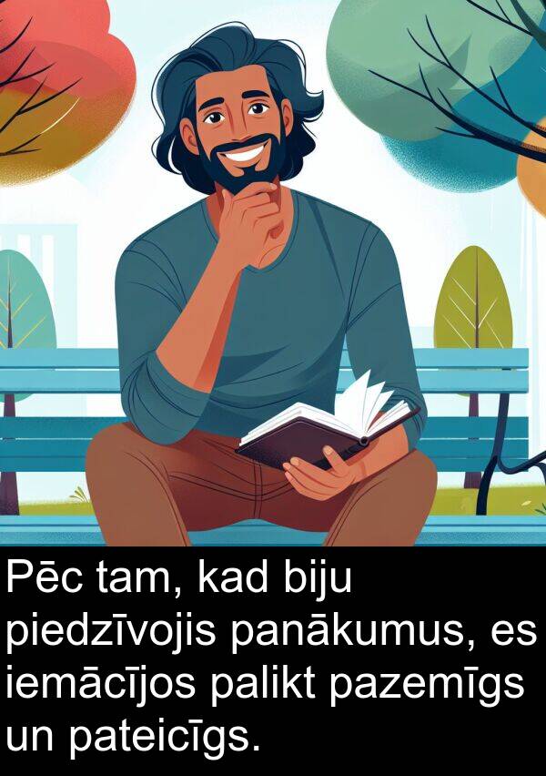 pazemīgs: Pēc tam, kad biju piedzīvojis panākumus, es iemācījos palikt pazemīgs un pateicīgs.