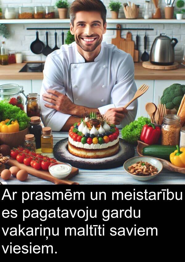 pagatavoju: Ar prasmēm un meistarību es pagatavoju gardu vakariņu maltīti saviem viesiem.