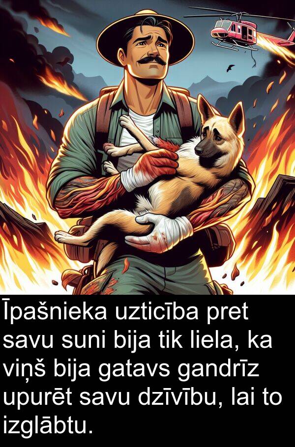 gandrīz: Īpašnieka uzticība pret savu suni bija tik liela, ka viņš bija gatavs gandrīz upurēt savu dzīvību, lai to izglābtu.