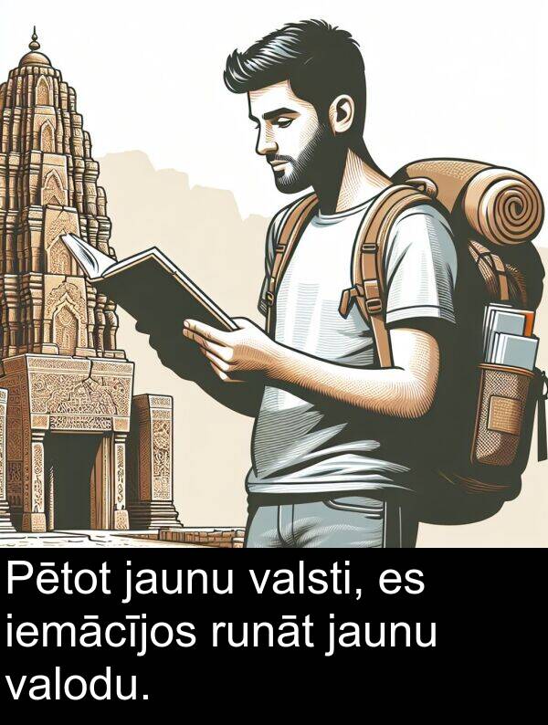 valsti: Pētot jaunu valsti, es iemācījos runāt jaunu valodu.