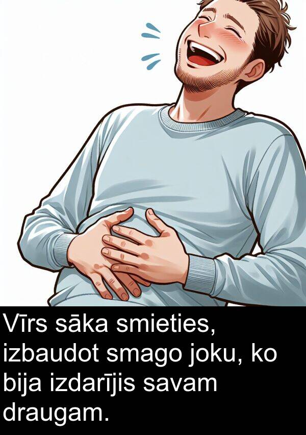 izbaudot: Vīrs sāka smieties, izbaudot smago joku, ko bija izdarījis savam draugam.