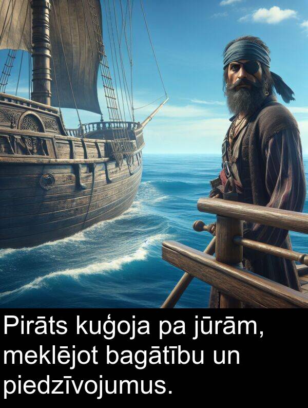 kuģoja: Pirāts kuģoja pa jūrām, meklējot bagātību un piedzīvojumus.