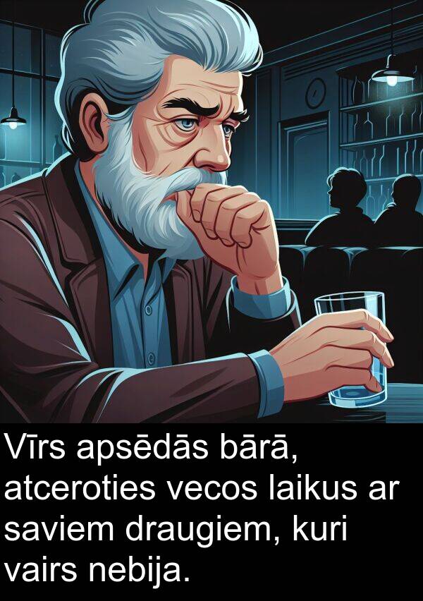 kuri: Vīrs apsēdās bārā, atceroties vecos laikus ar saviem draugiem, kuri vairs nebija.
