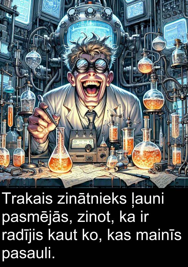 ko: Trakais zinātnieks ļauni pasmējās, zinot, ka ir radījis kaut ko, kas mainīs pasauli.