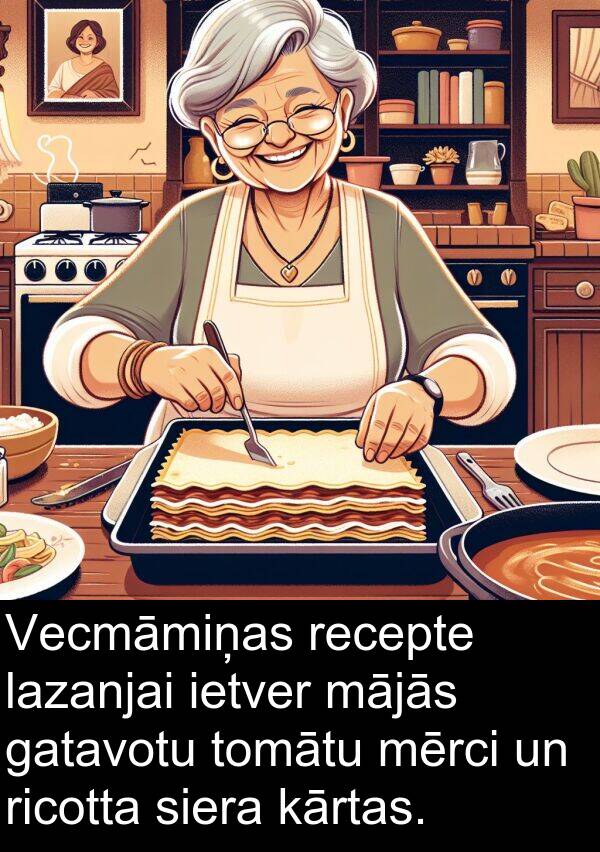 ietver: Vecmāmiņas recepte lazanjai ietver mājās gatavotu tomātu mērci un ricotta siera kārtas.