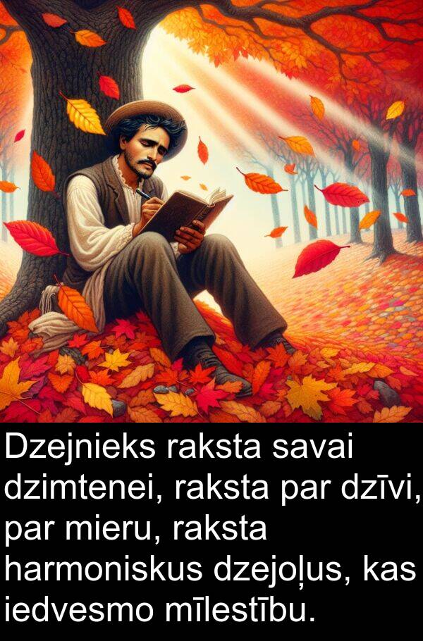harmoniskus: Dzejnieks raksta savai dzimtenei, raksta par dzīvi, par mieru, raksta harmoniskus dzejoļus, kas iedvesmo mīlestību.
