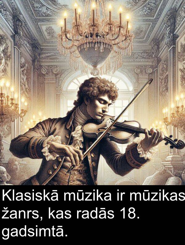 radās: Klasiskā mūzika ir mūzikas žanrs, kas radās 18. gadsimtā.
