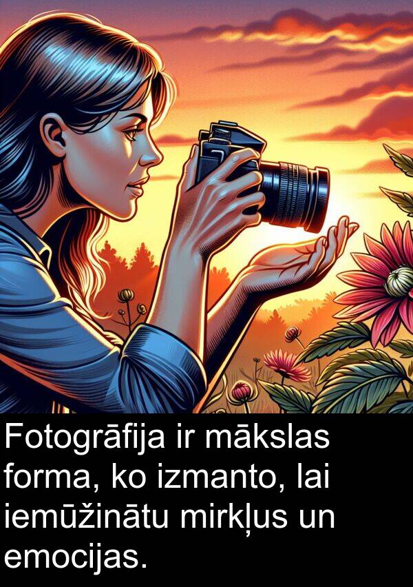 iemūžinātu: Fotogrāfija ir mākslas forma, ko izmanto, lai iemūžinātu mirkļus un emocijas.
