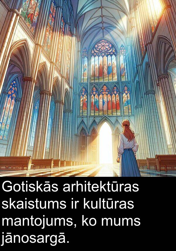 mantojums: Gotiskās arhitektūras skaistums ir kultūras mantojums, ko mums jānosargā.