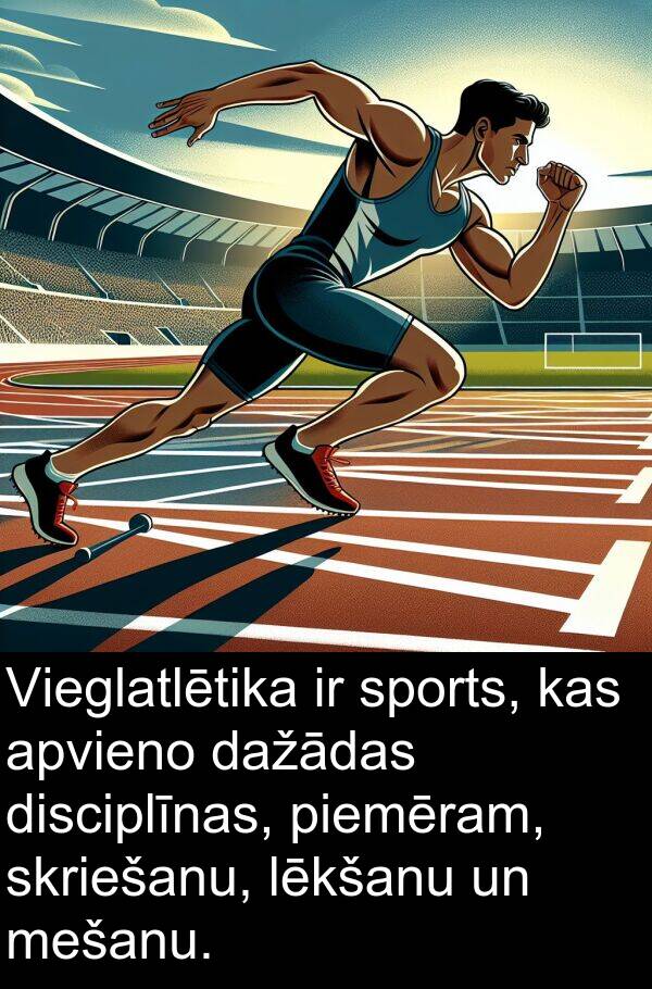 sports: Vieglatlētika ir sports, kas apvieno dažādas disciplīnas, piemēram, skriešanu, lēkšanu un mešanu.