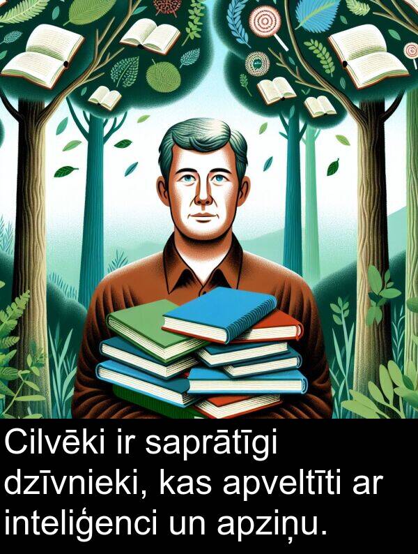 apveltīti: Cilvēki ir saprātīgi dzīvnieki, kas apveltīti ar inteliģenci un apziņu.