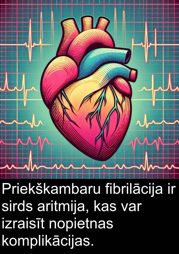 komplikācijas: Priekškambaru fibrilācija ir sirds aritmija, kas var izraisīt nopietnas komplikācijas.