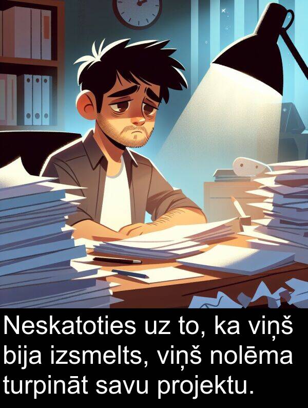 projektu: Neskatoties uz to, ka viņš bija izsmelts, viņš nolēma turpināt savu projektu.