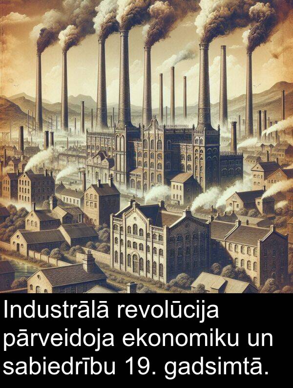 sabiedrību: Industrālā revolūcija pārveidoja ekonomiku un sabiedrību 19. gadsimtā.