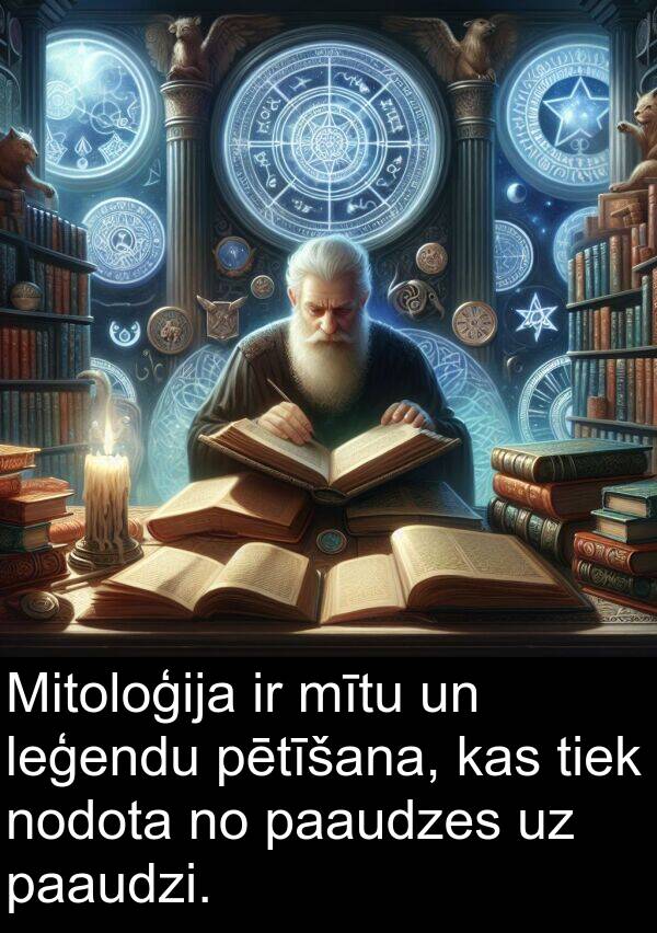paaudzes: Mitoloģija ir mītu un leģendu pētīšana, kas tiek nodota no paaudzes uz paaudzi.