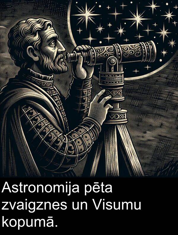 kopumā: Astronomija pēta zvaigznes un Visumu kopumā.