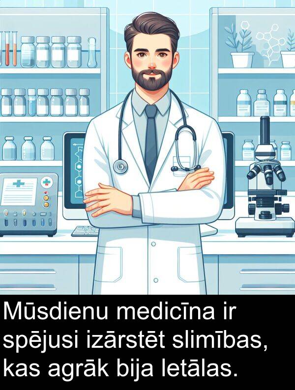 letālas: Mūsdienu medicīna ir spējusi izārstēt slimības, kas agrāk bija letālas.