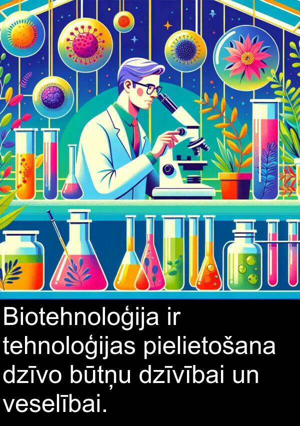 pielietošana: Biotehnoloģija ir tehnoloģijas pielietošana dzīvo būtņu dzīvībai un veselībai.